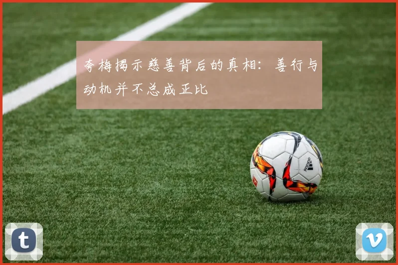 夸梅揭示慈善背后的真相：善行与动机并不总成正比