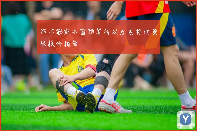 那不勒斯冬窗预算待定后或将向曼联报价梅努