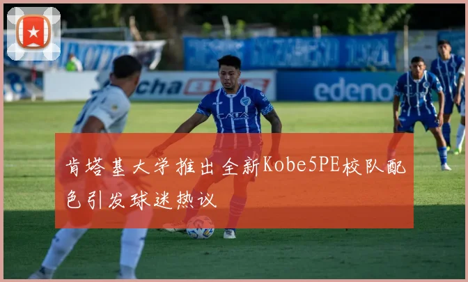 肯塔基大学推出全新Kobe5PE校队配色引发球迷热议